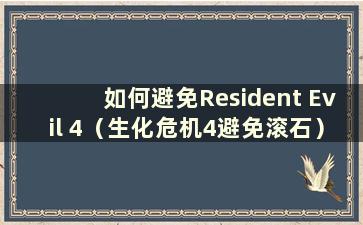 如何避免Resident Evil 4（生化危机4避免滚石）